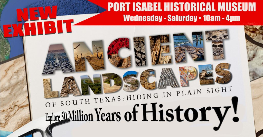 Port Isabel Historical Museum Special Exhibit & Documentary Film
Ancient Landscapes of South Texas, Hiding in Plain Sight